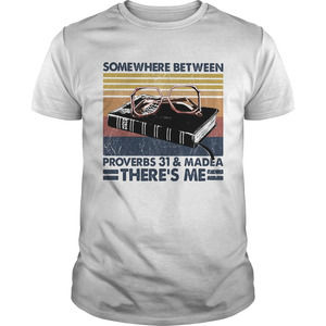 Somewhere Between Proverbs And Madea Theres Me  Shirt